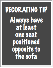 DECORATING TIP Always have at least one seat positioned opposite to the sofa